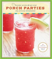 Porch Parties: Cocktail Recipes and Easy Ideas for Outdoor Entertaining