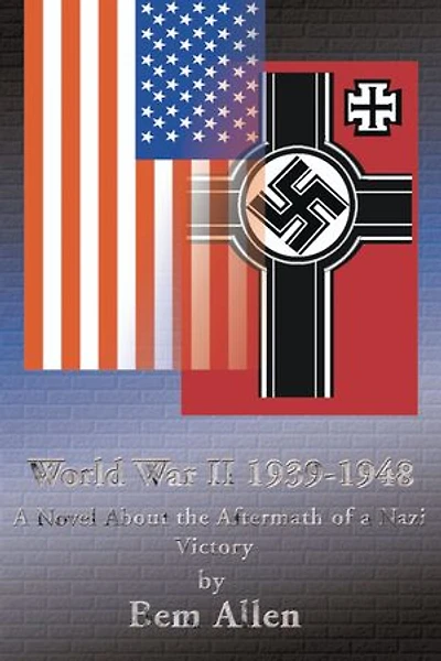 World War II 1939-1948: a Novel about the Aftermath of Nazi Victory