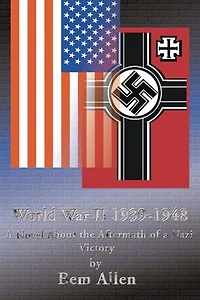 World War II 1939-1948: a Novel about the Aftermath of Nazi Victory