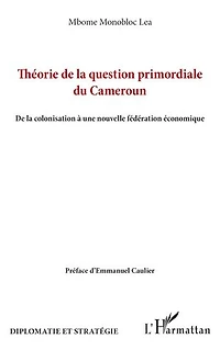 Théorie de la question primordiale du Cameroun: De la colonisation à une nouvelle fédération économique