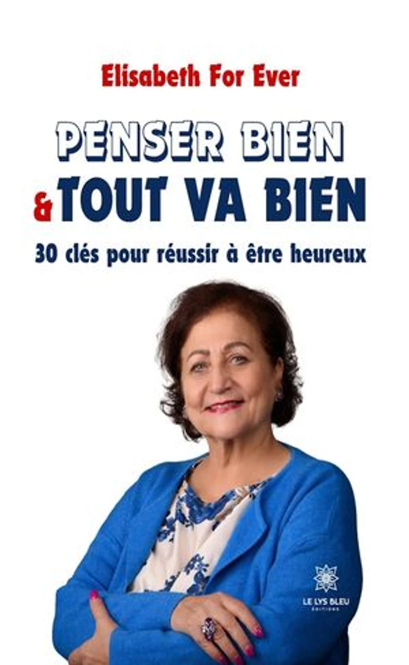 Penser bien & tout va bien: 30 clés pour réussir à être heureux