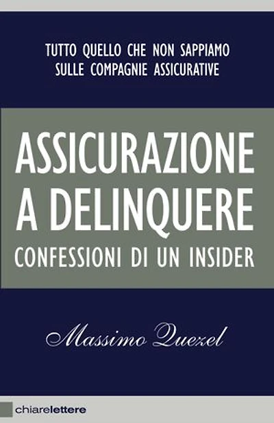 Assicurazione a delinquere: Tutto quello che non sappiamo sulle compagnie assicurative. Confessioni di un insider