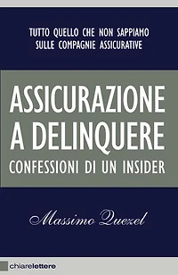 Assicurazione a delinquere: Tutto quello che non sappiamo sulle compagnie assicurative. Confessioni di un insider