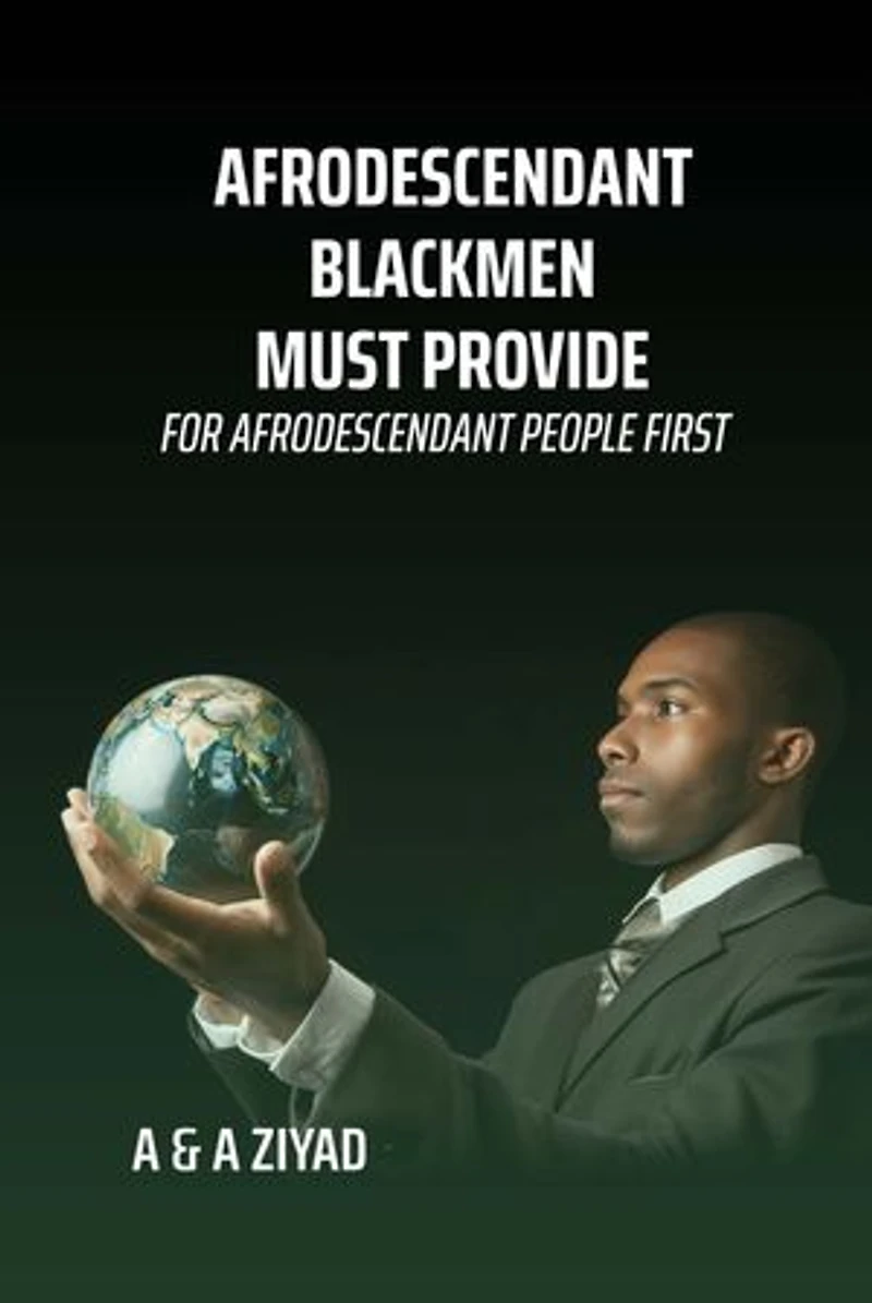 AFRODESCENDANT Blackmen Must Provide for AFRODESCENDANT People First