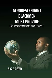 AFRODESCENDANT Blackmen Must Provide for AFRODESCENDANT People First