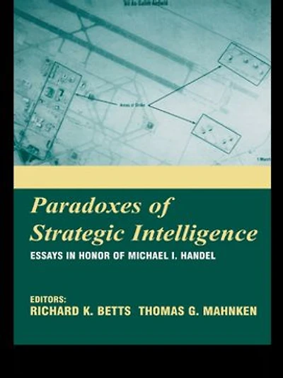 Paradoxes Of Strategic Intelligence: Essays Honor Michael I. Handel
