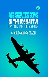 Air Service Boys in the Big Battle; Or, Silencing the Big Guns