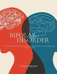 BIPOLAR DISORDER: UNDERSTANDING THE ILLNESS AND ITS IMPACT ON INDIVIDUALS AND SOCIETY
