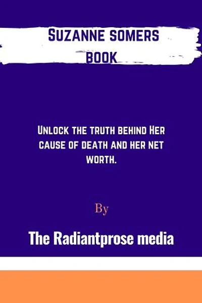 Suzanne somers book: Unlock the truth behind Her cause of death and her net worth.