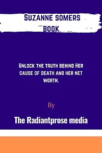 Suzanne somers book: Unlock the truth behind Her cause of death and her net worth.