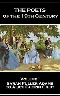 The Poets of the 19th Century - Volume I – Sarah Fuller Adams to Alice Guerin Crist: Volume I – Sarah Fuller Adams to Alice Guerin Crist