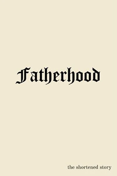 FATHERHOOD: the shortened story