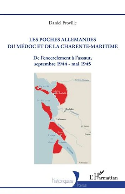 Les poches allemandes du Médoc et de la Charente-Maritime: De l’encerclement à l’assaut, septembre 1944 - mai 1945