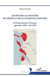 Les poches allemandes du Médoc et de la Charente-Maritime: De l’encerclement à l’assaut, septembre 1944 - mai 1945