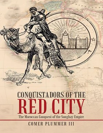 Conquistadors of the Red City: The Moroccan Conquest of the Songhay Empire