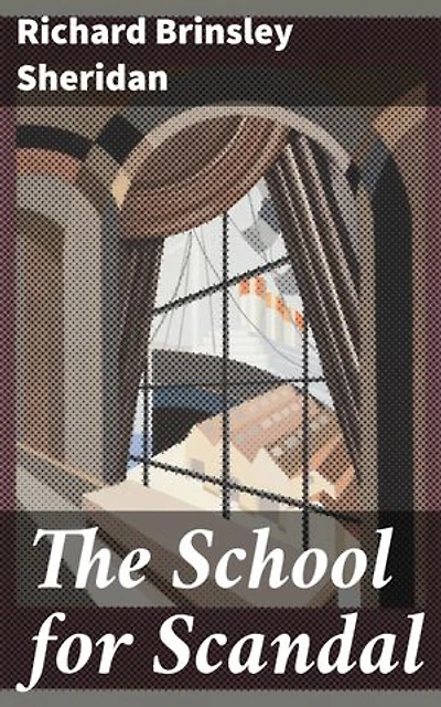 The School for Scandal: Enriched edition. A Satirical Look at High Society: Wit, Wordplay, and Social Commentary in 18th-Century England