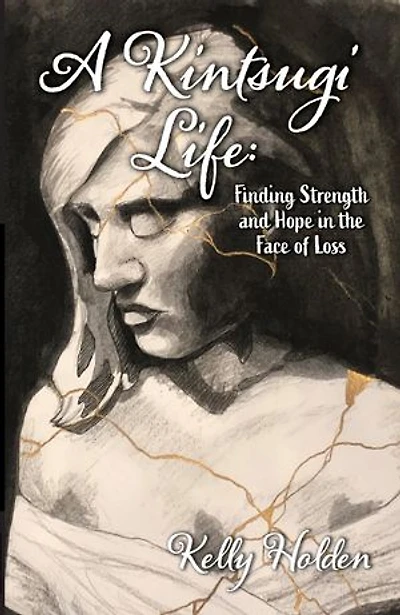 A Kintsugi Life: Finding Strength and Hope in the Face of Loss