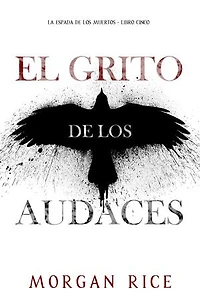 El grito de los audaces (La espada de los muertos - Libro cinco)