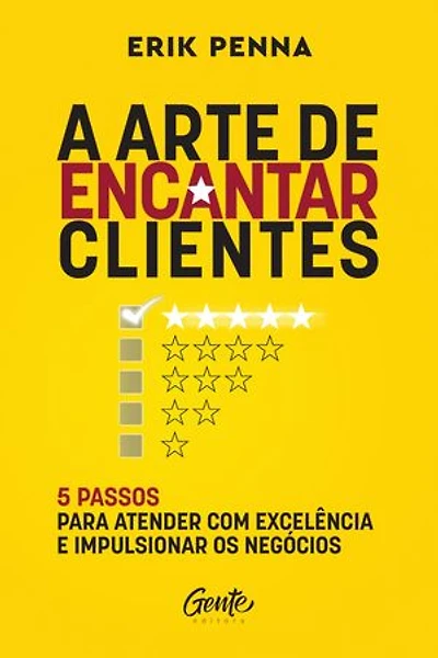 A arte de encantar clientes: 5 passos para atender com excelência e impulsionar os negócios Autor: Erik Penna