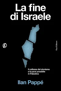 La fine di Israele: Il collasso del sionismo e la pace possibile in Palestina