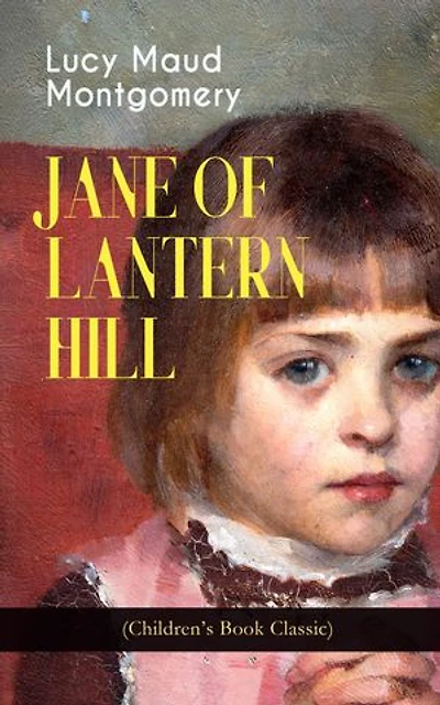 JANE OF LANTERN HILL (Children's Book Classic): Including the Memoirs of Lucy Maud Montgomery