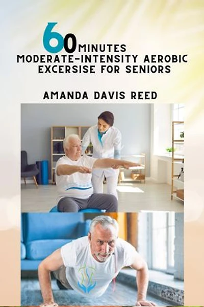 60 Minutes Moderate-Intensity Aerobic Exercise For Seniors: Unlocking Vitality and Longevity: Empowering Seniors Through Heart-Healthy Movement