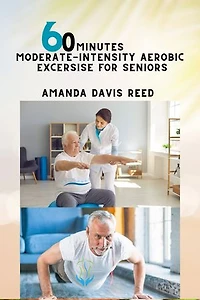 60 Minutes Moderate-Intensity Aerobic Exercise For Seniors: Unlocking Vitality and Longevity: Empowering Seniors Through Heart-Healthy Movement