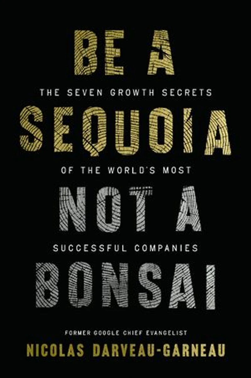 Be a Sequoia, Not Bonsai: the Seven Growth Secrets of World’s Most Successful Companies