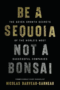 Be a Sequoia, Not Bonsai: the Seven Growth Secrets of World’s Most Successful Companies