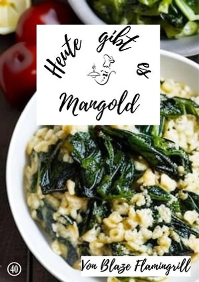 Heute gibt es - Mangold: 30 tolle Mangold Rezepte zum nachkochen und genießen
