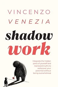 Shadow Work: Integrate the hidden parts of yourself and repressed truths to rediscover your potential without being overwhelmed