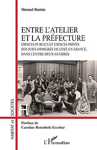 Entre l’atelier et la Préfecture: Espaces publics et espaces privés des Juifs immigrés de l’Est, en France, dans l’entre-deux-guerres