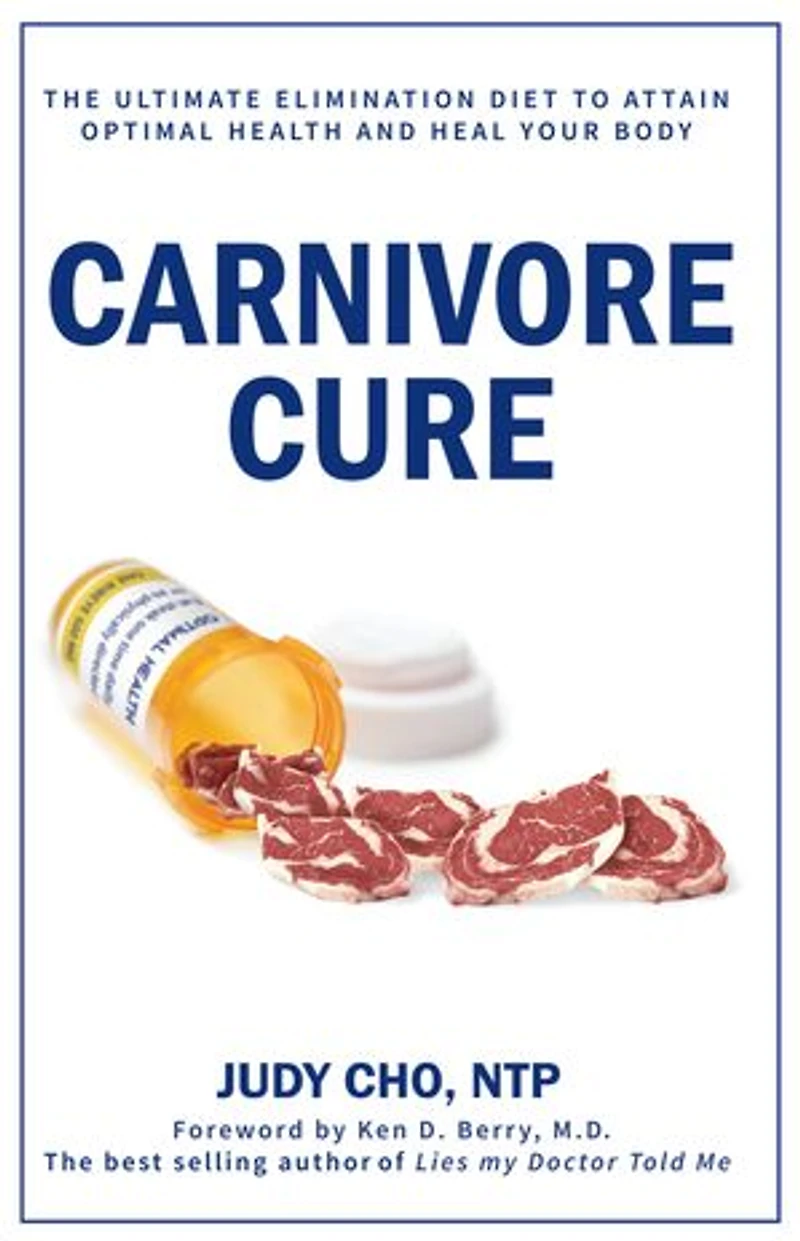 Carnivore Cure: Meat-Based Nutrition and the Ultimate Elimination Diet to Attain Optimal Health
