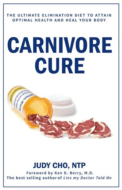 Carnivore Cure: Meat-Based Nutrition and the Ultimate Elimination Diet to Attain Optimal Health