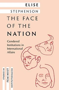 the Face of Nation: Gendered Institutions International Affairs