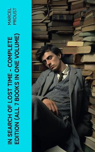 In Search of Lost Time - Complete Edition (All 7 Books in One Volume): The Masterpiece of 20th Century Literature