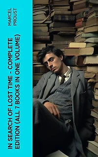 In Search of Lost Time - Complete Edition (All 7 Books in One Volume): The Masterpiece of 20th Century Literature