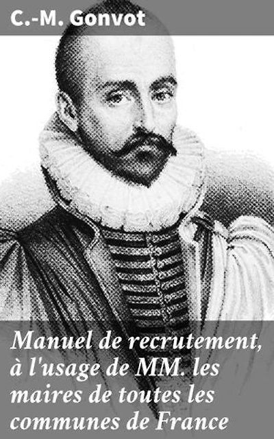 Manuel de recrutement, à l'usage de MM. les maires de toutes les communes de France: Guide pratique pour les maires de France au XIXe siècle