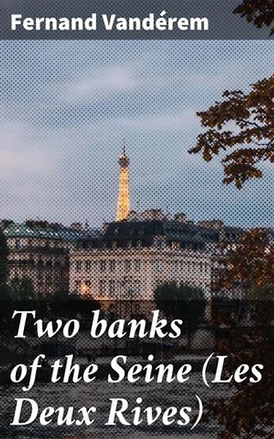 Two banks of the Seine (Les Deux Rives): Enriched edition. Exploring Parisian Culture and History Along the Seine