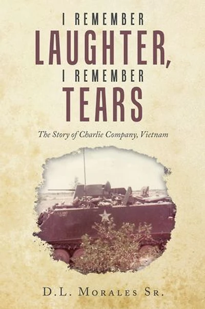 I REMEMBER LAUGHTER, I REMEMBER TEARS: The Story of Charlie Company, Vietnam