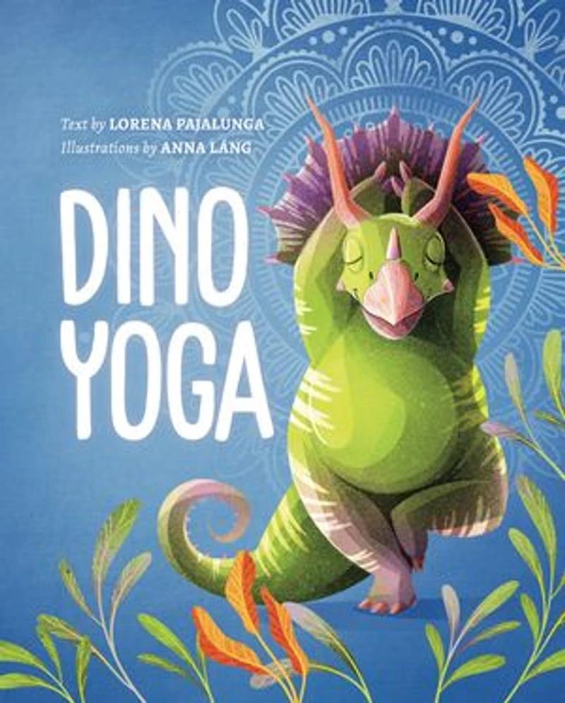 Dino Yoga: A Step-by-step Guide To 20 Classic Poses For Kids, With Help From Four Dinosaur Friends