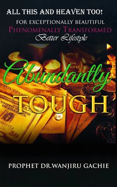 Abundantly Tough: All This and Heaven Too! Exceptionally Beautiful Prosperous Transformed Better Lifestyle