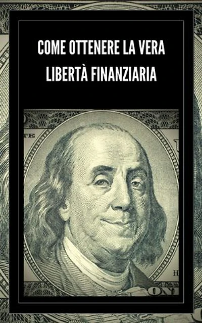 COME OTTENERE LA VERA LIBERTÀ FINANZIARIA: Passi potenti e importanti per ottenere una vera LIBERTA' FINANZIARIA