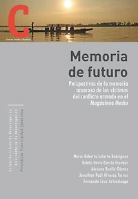 Memoria de futuro: Perspectivas de la memoria amorosa de las víctimas del conflicto armado en el Magdalena Medio