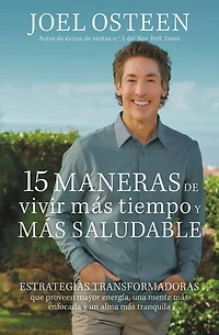 15 Ways to Live Longer and Healthier: Life-Changing Strategies for Greater Energy, a More Focused Mind, Calmer Soul