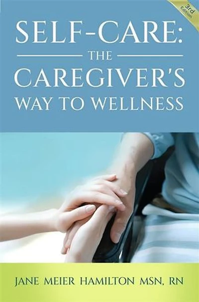 Self-Care: The Caregiver's Way to Wellness 3rd Edition