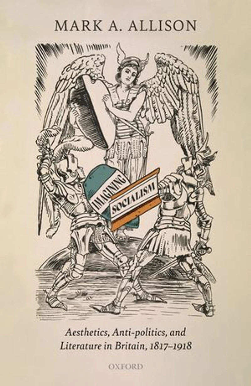 Imagining Socialism: Aesthetics, Anti-politics, and Literature Britain, 1817-1918