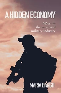 A Hidden Economy: Maori The Privatised Military Industry