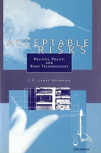 Acceptable Risks: Politics, Policy, and Risky Technologies