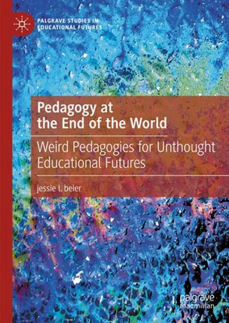 Pedagogy at the End of World: Weird Pedagogies for Unthought Educational Futures